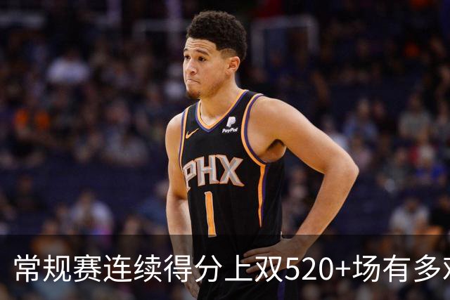 常规赛连续得分上双520+场有多难？NBA历史仅6人，杜兰特562场仅第5